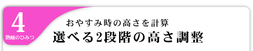 4熟睡のひみおやすみ時の高さを計算選べる2段階の高さ調整